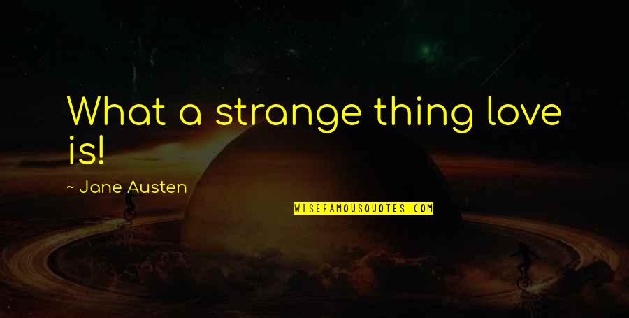 Love Is Strange Quotes By Jane Austen: What a strange thing love is!