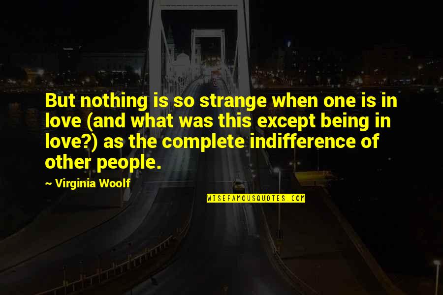 Love Is Strange Quotes By Virginia Woolf: But nothing is so strange when one is