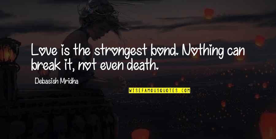 Love Is Stronger Than Death Quotes By Debasish Mridha: Love is the strongest bond. Nothing can break Love Is Stronger Than Death Quotes By Debasish Mridha: Love is the strongest bond. Nothing can break