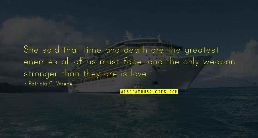 Love Is Stronger Than Death Quotes By Patricia C. Wrede: She said that time and death are the Love Is Stronger Than Death Quotes By Patricia C. Wrede: She said that time and death are the