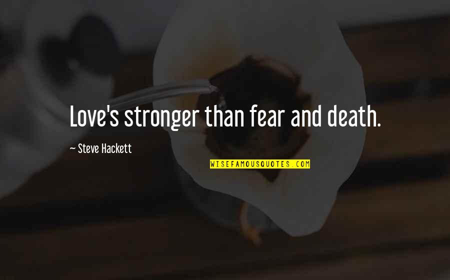 Love Is Stronger Than Death Quotes By Steve Hackett: Love's stronger than fear and death. Love Is Stronger Than Death Quotes By Steve Hackett: Love's stronger than fear and death.