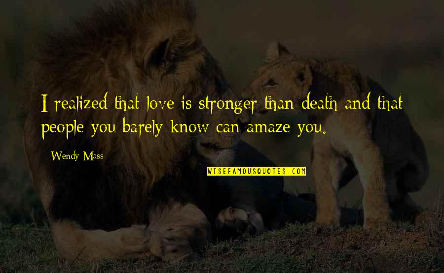 Love Is Stronger Than Death Quotes By Wendy Mass: I realized that love is stronger than death Love Is Stronger Than Death Quotes By Wendy Mass: I realized that love is stronger than death