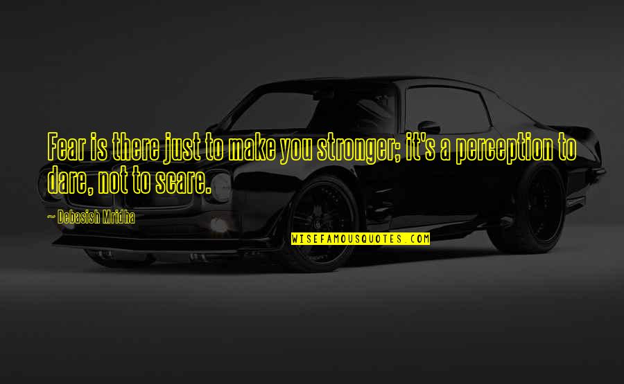 Love Is Stronger Than Fear Quotes By Debasish Mridha: Fear is there just to make you stronger;