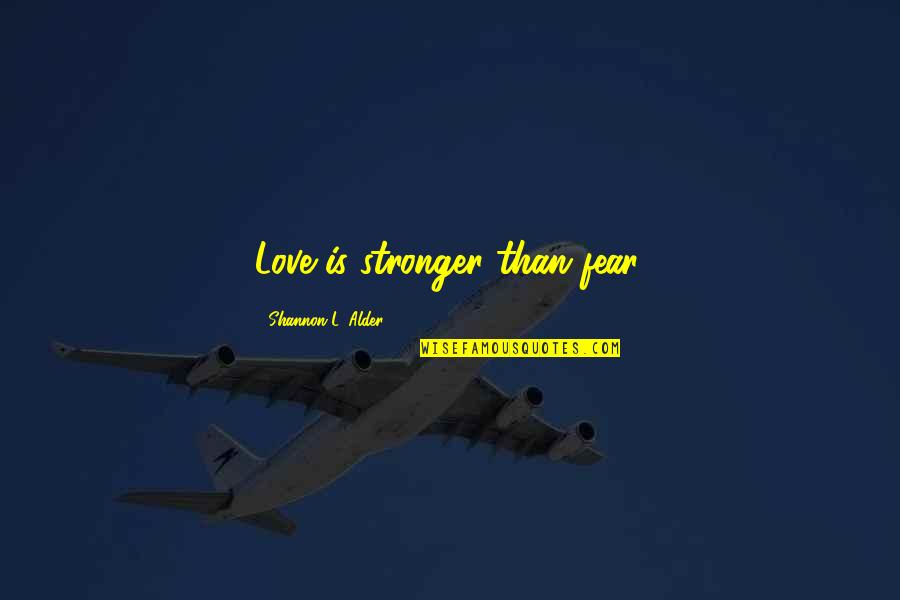 Love Is Stronger Than Fear Quotes By Shannon L. Alder: Love is stronger than fear. Love Is Stronger Than Fear Quotes By Shannon L. Alder: Love is stronger than fear.