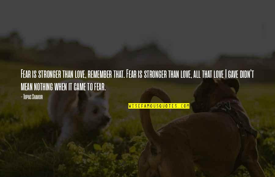 Love Is Stronger Than Fear Quotes By Tupac Shakur: Fear is stronger than love, remember that. Fear Love Is Stronger Than Fear Quotes By Tupac Shakur: Fear is stronger than love, remember that. Fear