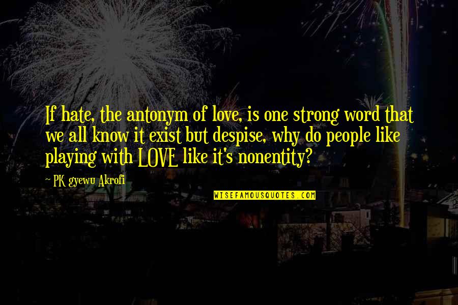Love Is Such A Strong Word Quotes By PK Gyewu Akrofi: If hate, the antonym of love, is one