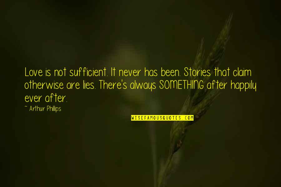 Love Is Sufficient Quotes By Arthur Phillips: Love is not sufficient. It never has been. Love Is Sufficient Quotes By Arthur Phillips: Love is not sufficient. It never has been.