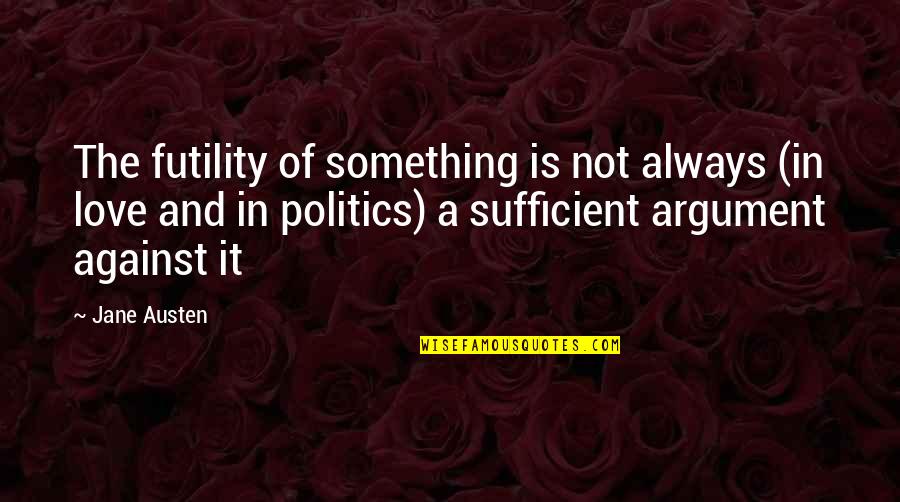 Love Is Sufficient Quotes By Jane Austen: The futility of something is not always (in Love Is Sufficient Quotes By Jane Austen: The futility of something is not always (in