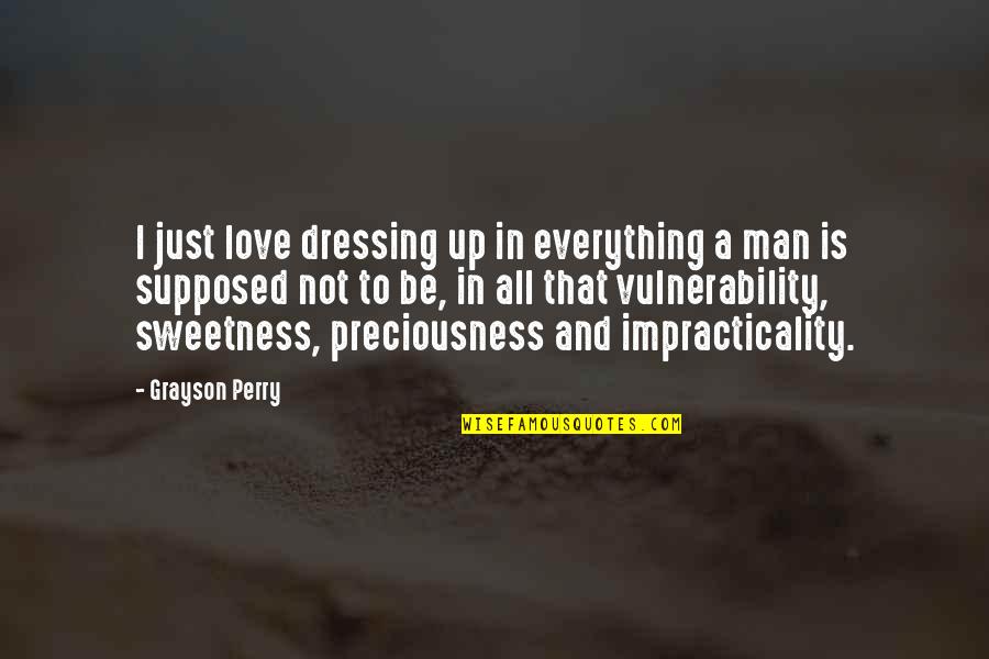 Love Is Supposed To Be Quotes By Grayson Perry: I just love dressing up in everything a Love Is Supposed To Be Quotes By Grayson Perry: I just love dressing up in everything a