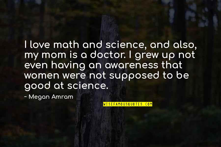 Love Is Supposed To Be Quotes By Megan Amram: I love math and science, and also, my Love Is Supposed To Be Quotes By Megan Amram: I love math and science, and also, my