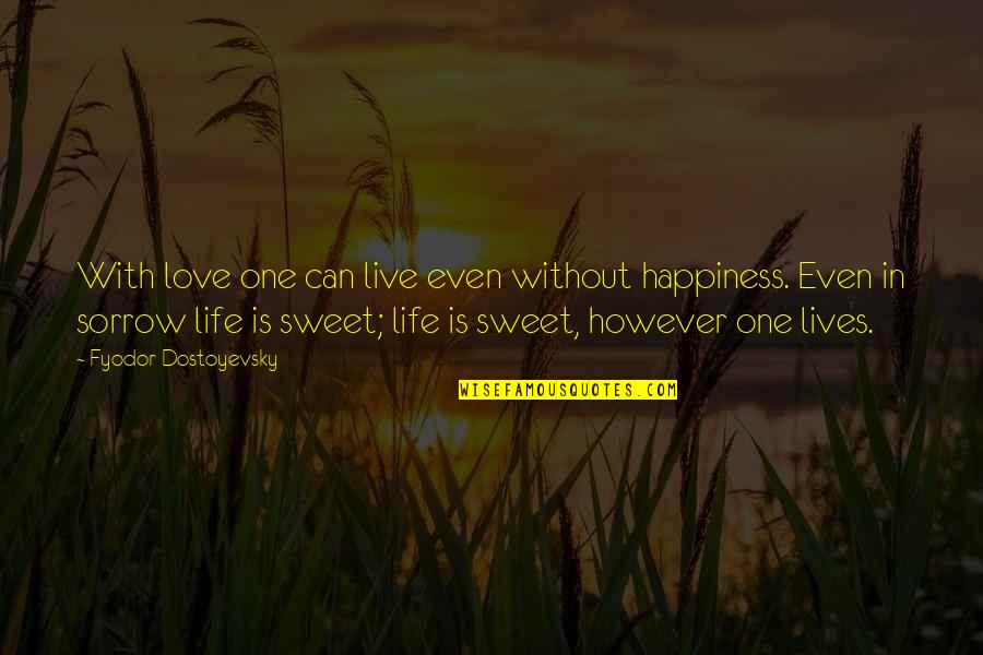Love Is Sweet Quotes By Fyodor Dostoyevsky: With love one can live even without happiness.