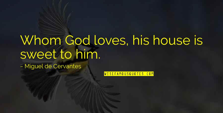 Love Is Sweet Quotes By Miguel De Cervantes: Whom God loves, his house is sweet to