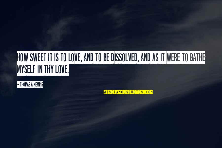 Love Is Sweet Quotes By Thomas A Kempis: How sweet it is to love, and to