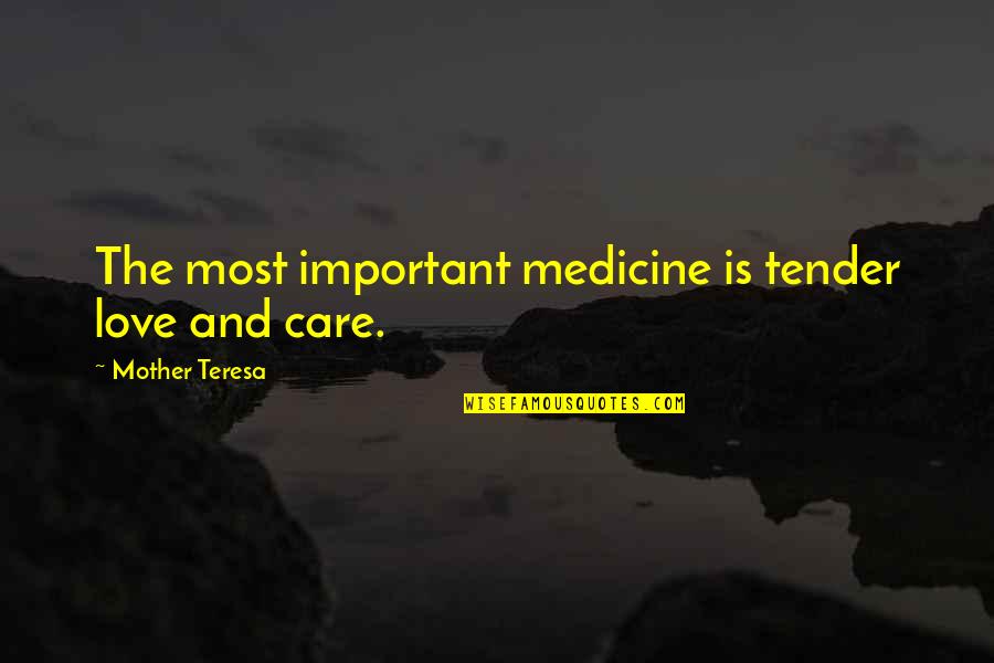 Love Is The Best Medicine Quotes By Mother Teresa: The most important medicine is tender love and