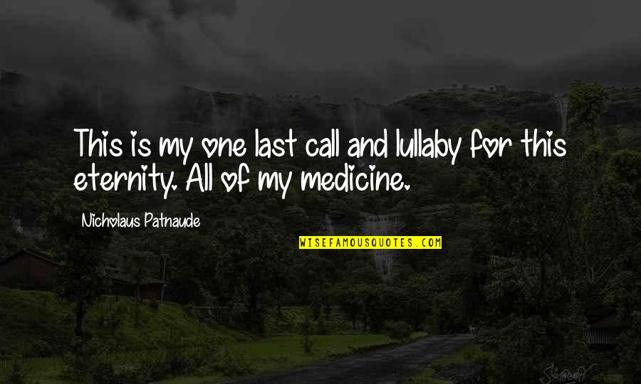 Love Is The Best Medicine Quotes By Nicholaus Patnaude: This is my one last call and lullaby