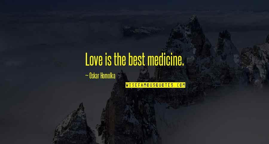 Love Is The Best Medicine Quotes By Oskar Homolka: Love is the best medicine.