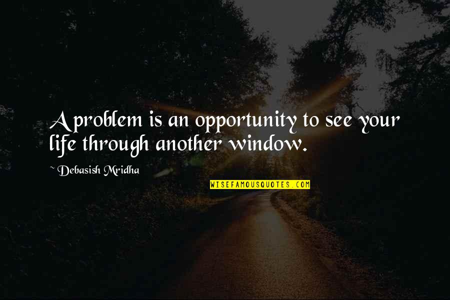Love Is The Best Window Quotes By Debasish Mridha: A problem is an opportunity to see your Love Is The Best Window Quotes By Debasish Mridha: A problem is an opportunity to see your