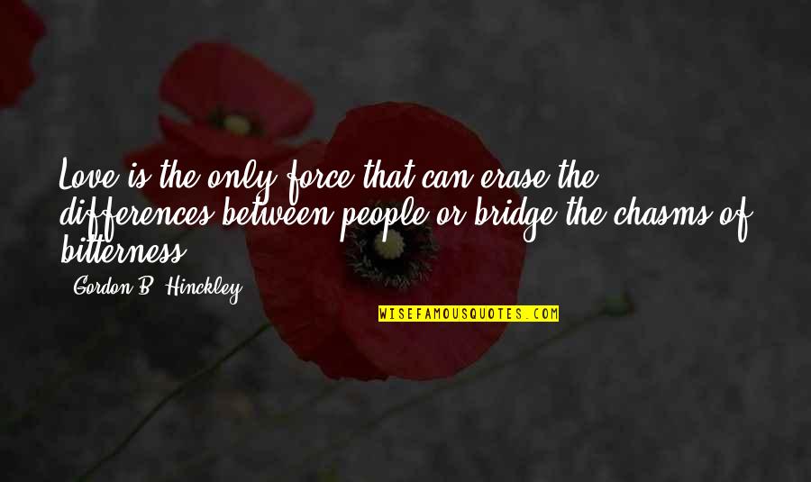 Love Is The Bridge Quotes By Gordon B. Hinckley: Love is the only force that can erase Love Is The Bridge Quotes By Gordon B. Hinckley: Love is the only force that can erase
