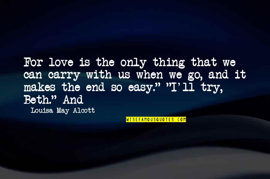 Love Is The End Quotes By Louisa May Alcott: For love is the only thing that we Love Is The End Quotes By Louisa May Alcott: For love is the only thing that we