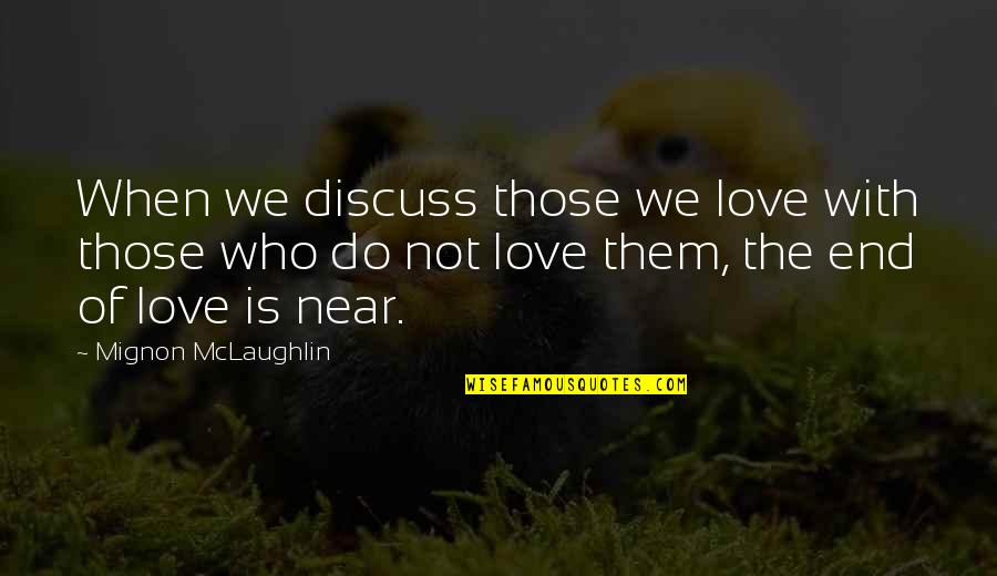 Love Is The End Quotes By Mignon McLaughlin: When we discuss those we love with those Love Is The End Quotes By Mignon McLaughlin: When we discuss those we love with those