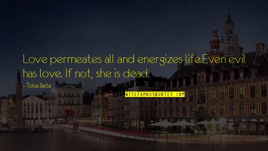 Love Is The Energy Of Life Quotes By Toba Beta: Love permeates all and energizes life.Even evil has