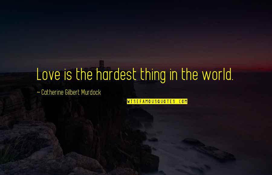 Love Is The Hardest Thing Quotes By Catherine Gilbert Murdock: Love is the hardest thing in the world. Love Is The Hardest Thing Quotes By Catherine Gilbert Murdock: Love is the hardest thing in the world.