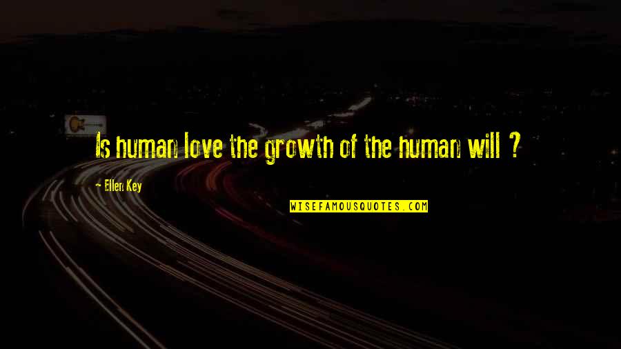 Love Is The Key Quotes By Ellen Key: Is human love the growth of the human Love Is The Key Quotes By Ellen Key: Is human love the growth of the human