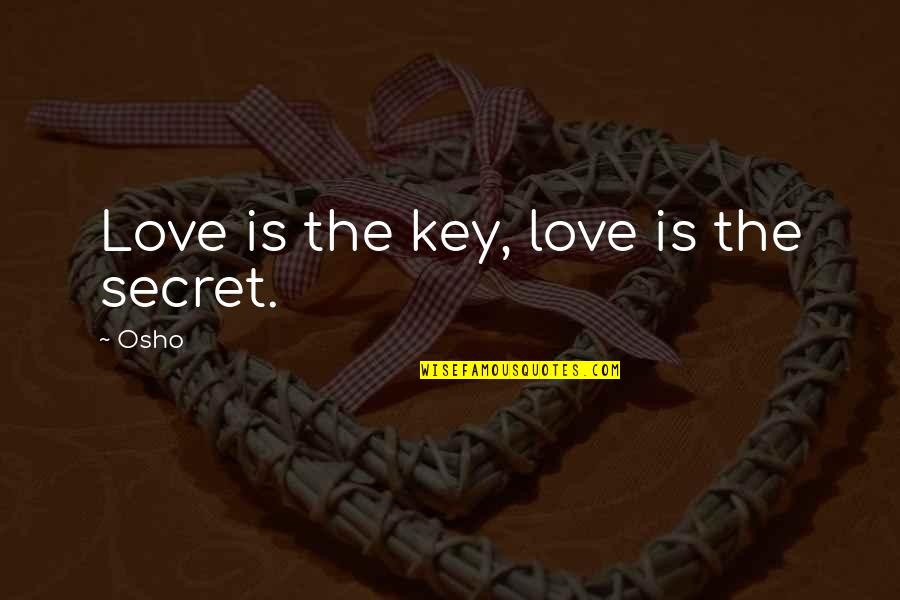 Love Is The Key Quotes By Osho: Love is the key, love is the secret.