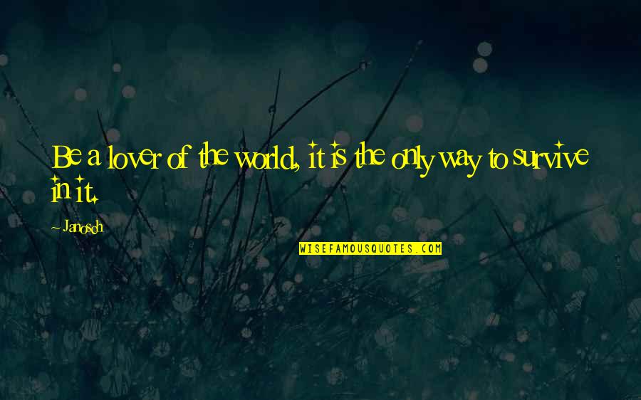 Love Is The Meaning Of Life Quotes By Janosch: Be a lover of the world, it is