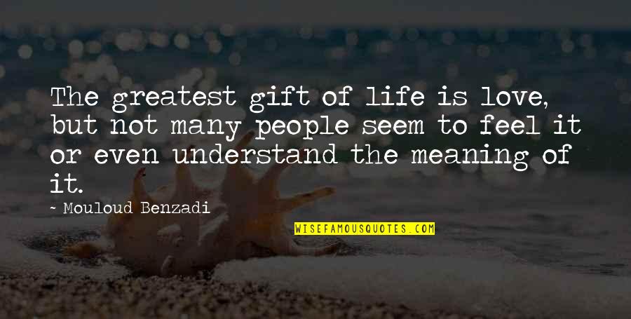 Love Is The Meaning Of Life Quotes By Mouloud Benzadi: The greatest gift of life is love, but Love Is The Meaning Of Life Quotes By Mouloud Benzadi: The greatest gift of life is love, but