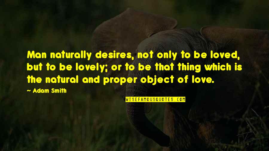Love Is The Only Thing Quotes By Adam Smith: Man naturally desires, not only to be loved,