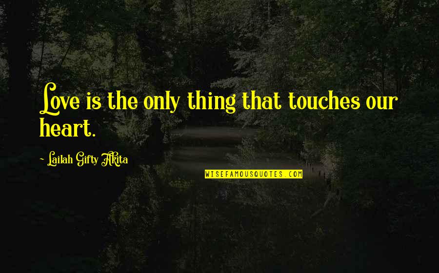 Love Is The Only Thing Quotes By Lailah Gifty Akita: Love is the only thing that touches our