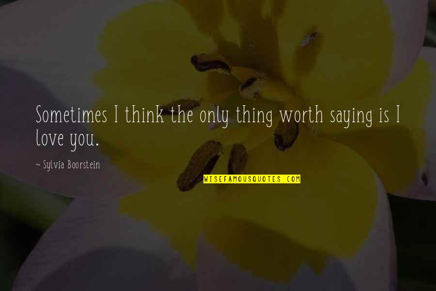 Love Is The Only Thing Quotes By Sylvia Boorstein: Sometimes I think the only thing worth saying