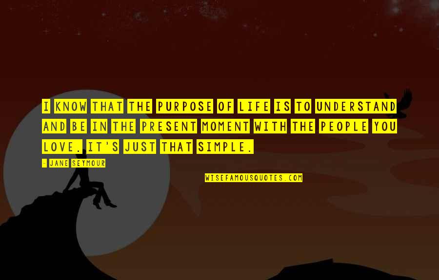 Love Is The Purpose Of Life Quotes By Jane Seymour: I know that the purpose of life is Love Is The Purpose Of Life Quotes By Jane Seymour: I know that the purpose of life is