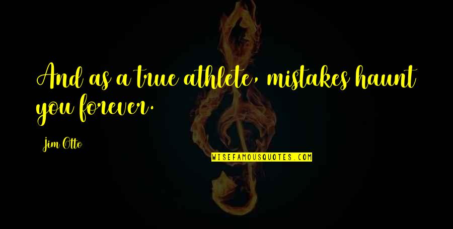 Love Is The Way Book Bishop Quotes By Jim Otto: And as a true athlete, mistakes haunt you