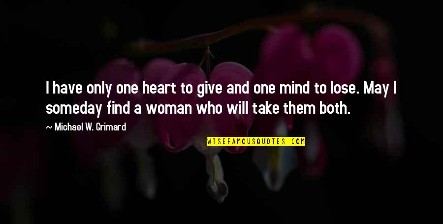 Love Is To Give Not To Take Quotes By Michael W. Grimard: I have only one heart to give and