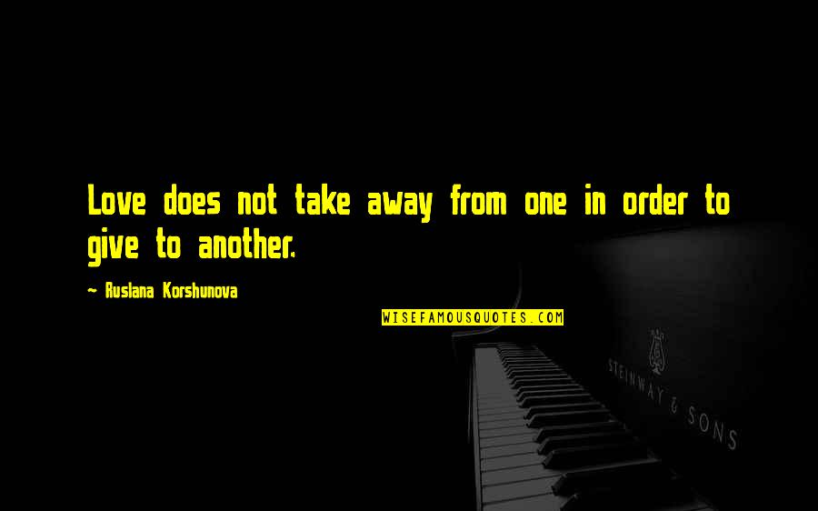 Love Is To Give Not To Take Quotes By Ruslana Korshunova: Love does not take away from one in