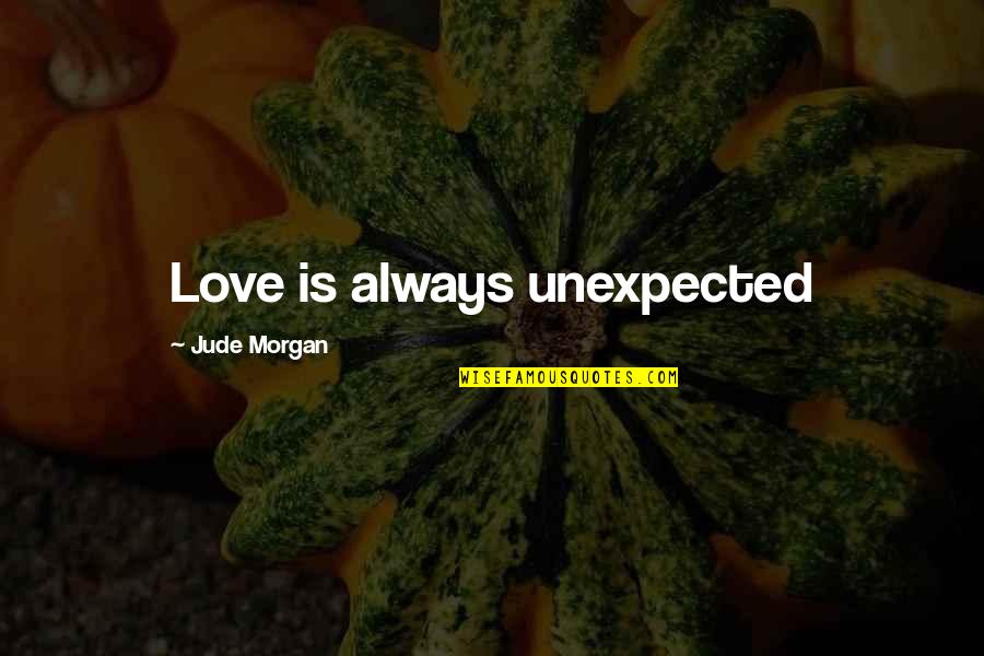 Love Is Unexpected Quotes By Jude Morgan: Love is always unexpected