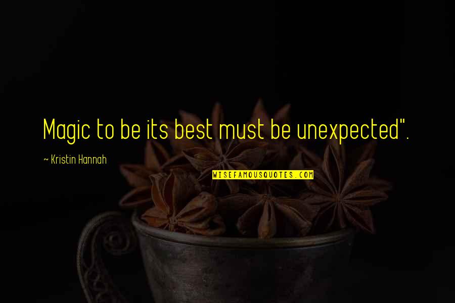 Love Is Unexpected Quotes By Kristin Hannah: Magic to be its best must be unexpected".