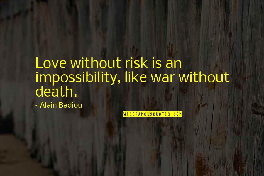 Love Is War Quotes By Alain Badiou: Love without risk is an impossibility, like war
