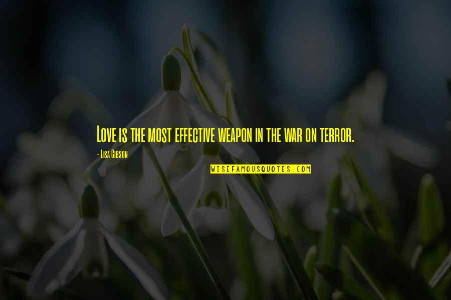 Love Is War Quotes By Lisa Gibson: Love is the most effective weapon in the