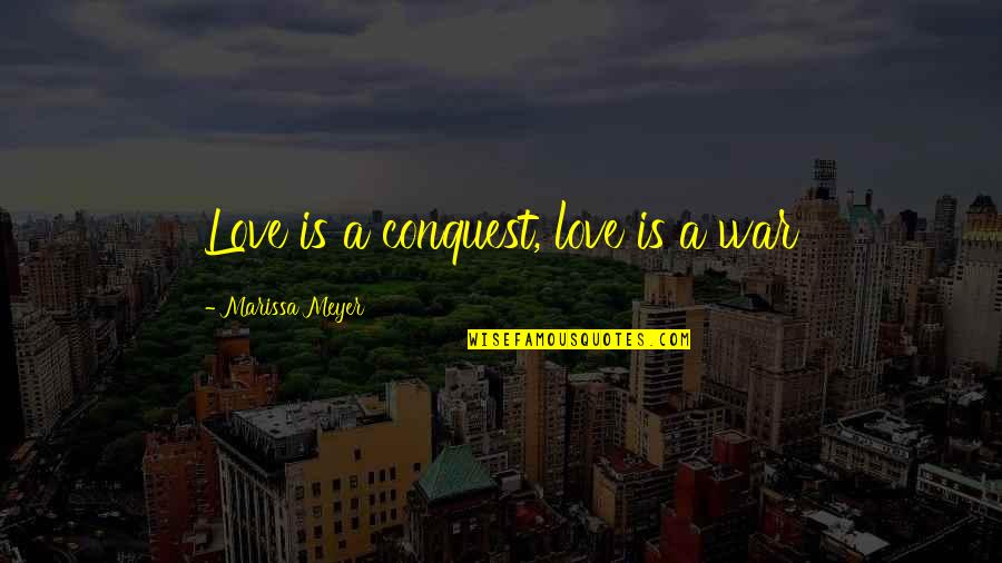 Love Is War Quotes By Marissa Meyer: Love is a conquest, love is a war