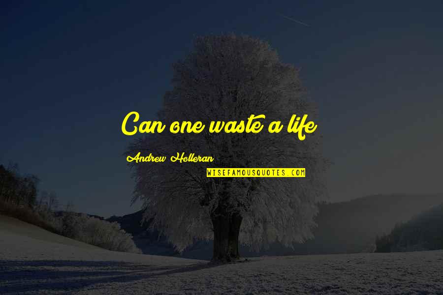 Love Is Waste Of Life Quotes By Andrew Holleran: Can one waste a life?