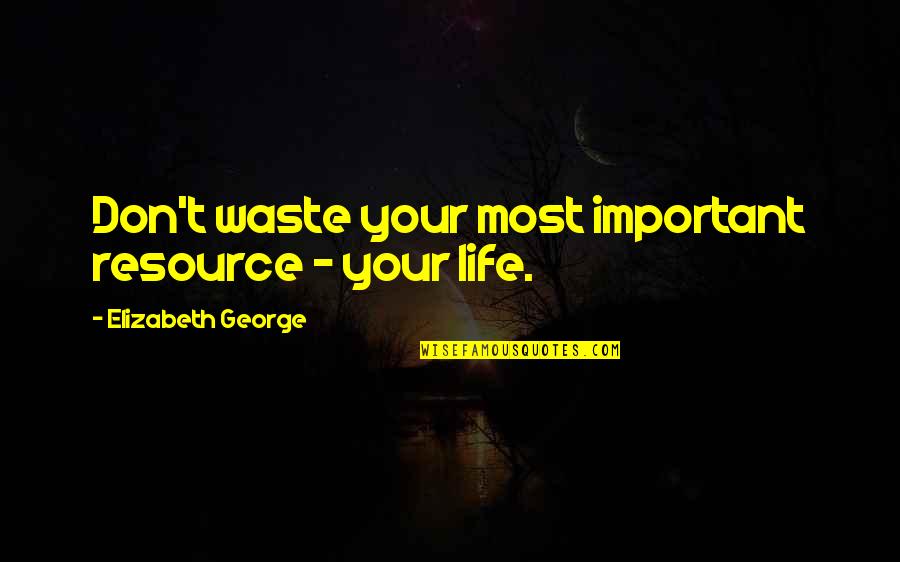 Love Is Waste Of Life Quotes By Elizabeth George: Don't waste your most important resource - your