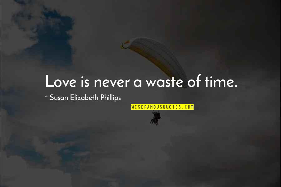 Love Is Waste Quotes By Susan Elizabeth Phillips: Love is never a waste of time.