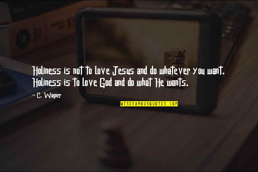 Love Is What You Do Quotes By C. Wagner: Holiness is not to love Jesus and do