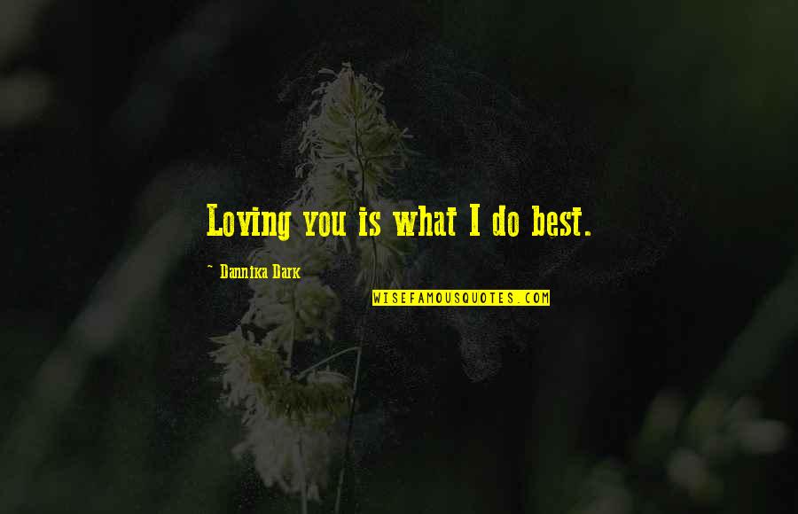 Love Is What You Do Quotes By Dannika Dark: Loving you is what I do best.