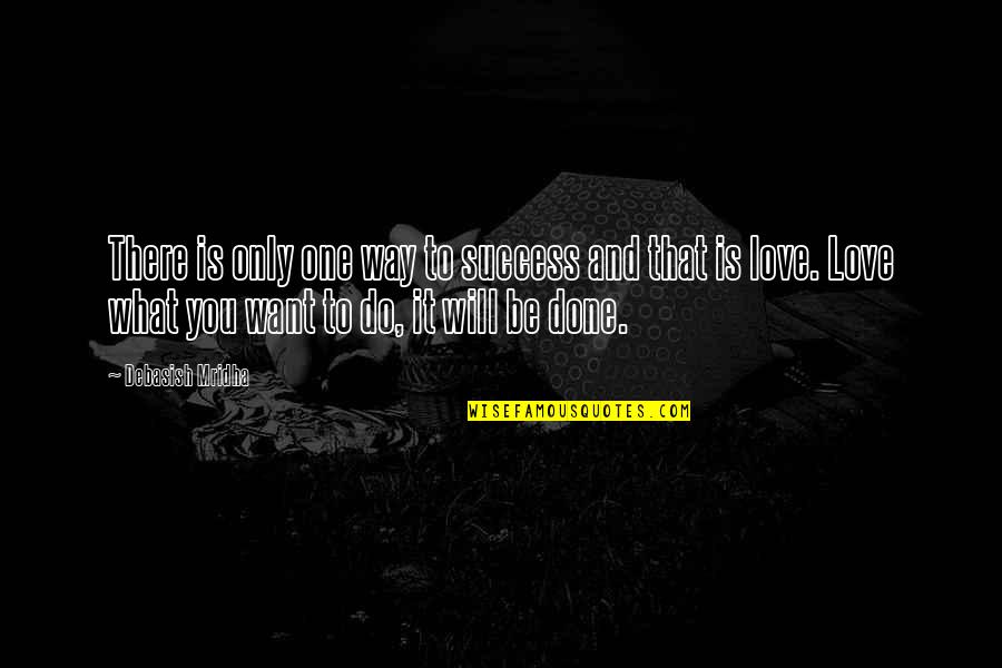 Love Is What You Do Quotes By Debasish Mridha: There is only one way to success and