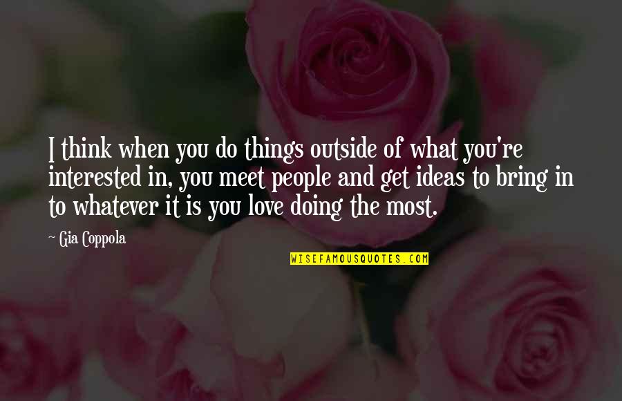 Love Is What You Do Quotes By Gia Coppola: I think when you do things outside of