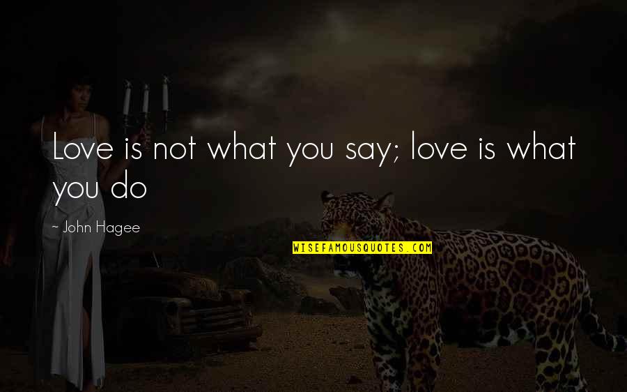 Love Is What You Do Quotes By John Hagee: Love is not what you say; love is